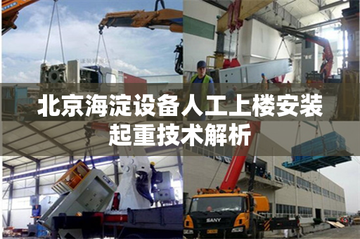 北京海淀设备人工上楼安装起重技术解析