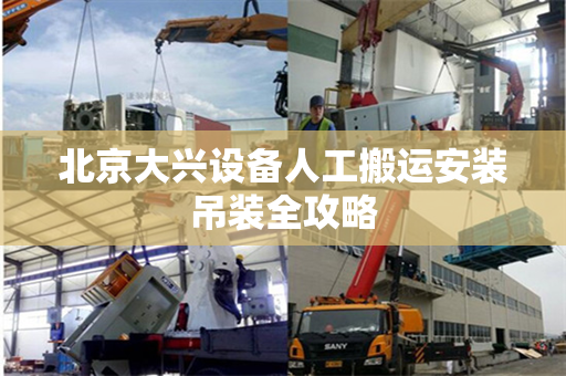 北京大兴设备人工搬运安装吊装全攻略