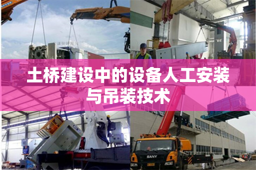 土桥建设中的设备人工安装与吊装技术