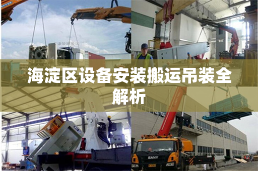 海淀区设备安装搬运吊装全解析