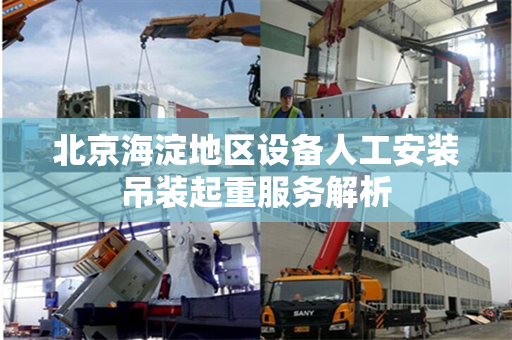 北京海淀地区设备人工安装吊装起重服务解析