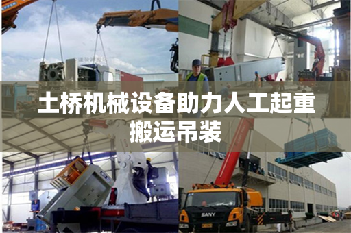 土桥机械设备助力人工起重搬运吊装