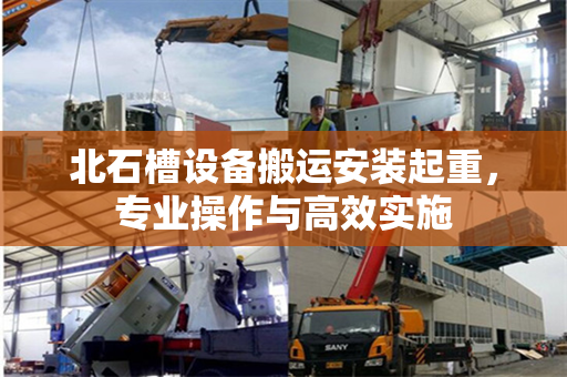 北石槽设备搬运安装起重，专业操作与高效实施