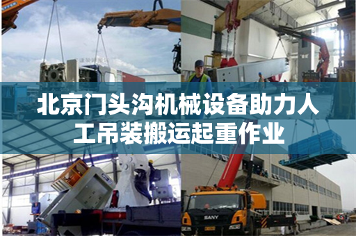 北京门头沟机械设备助力人工吊装搬运起重作业