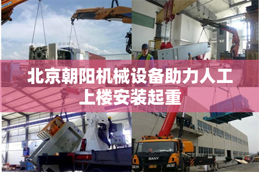 北京朝阳机械设备助力人工上楼安装起重