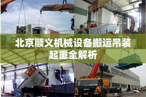 北京顺义机械设备搬运吊装起重全解析