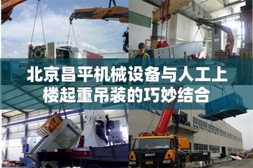 北京昌平机械设备与人工上楼起重吊装的巧妙结合