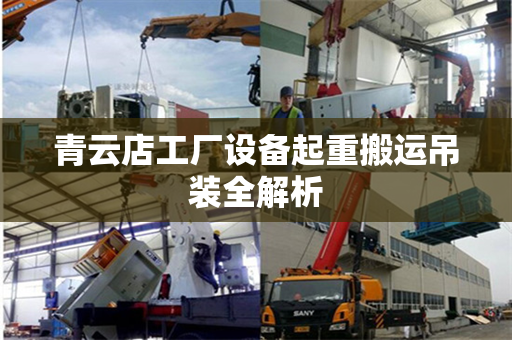 青云店工厂设备起重搬运吊装全解析