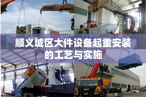 顺义城区大件设备起重安装的工艺与实施