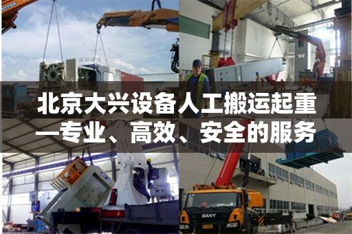 北京大兴设备人工搬运起重—专业、高效、安全的服务