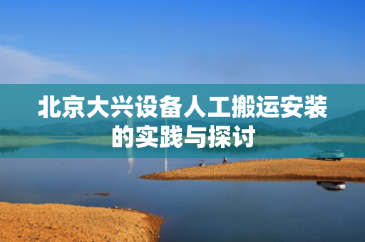北京大兴设备人工搬运安装的实践与探讨