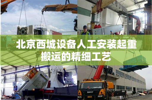 北京西城设备人工安装起重搬运的精细工艺