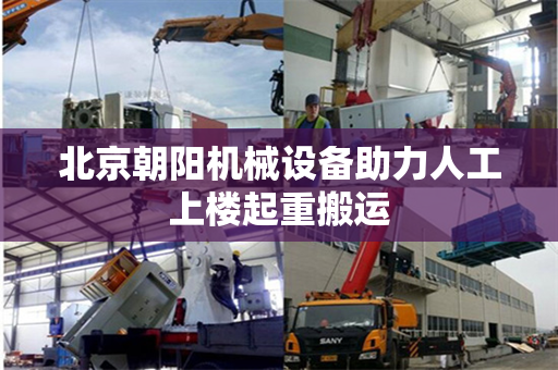 北京朝阳机械设备助力人工上楼起重搬运