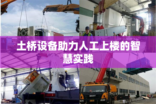 土桥设备助力人工上楼的智慧实践