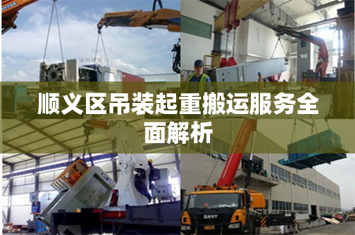 顺义区吊装起重搬运服务全面解析