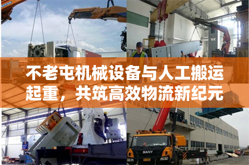 不老屯机械设备与人工搬运起重，共筑高效物流新纪元