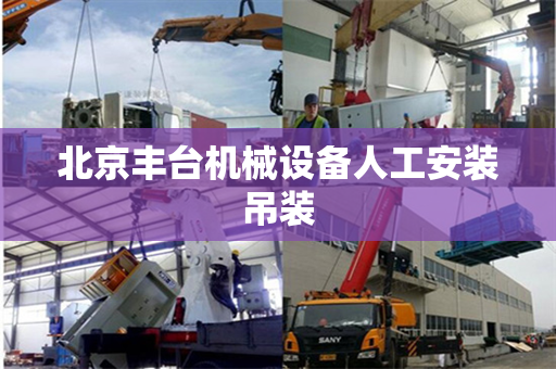 北京丰台机械设备人工安装吊装