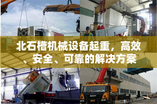 北石槽机械设备起重，高效、安全、可靠的解决方案