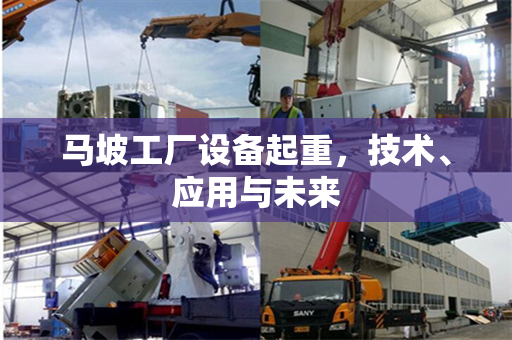 马坡工厂设备起重，技术、应用与未来