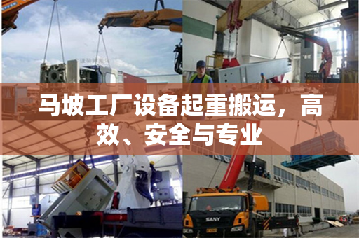 马坡工厂设备起重搬运，高效、安全与专业