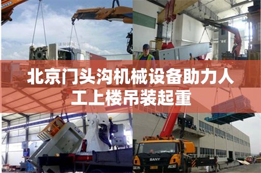 北京门头沟机械设备助力人工上楼吊装起重