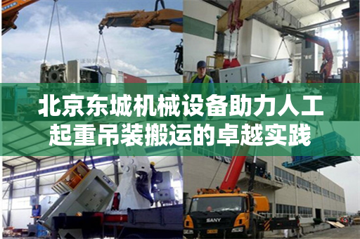 北京东城机械设备助力人工起重吊装搬运的卓越实践