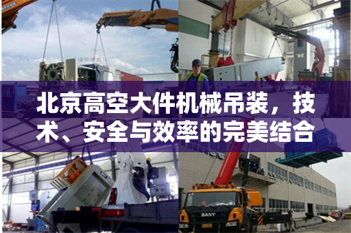 北京高空大件机械吊装，技术、安全与效率的完美结合