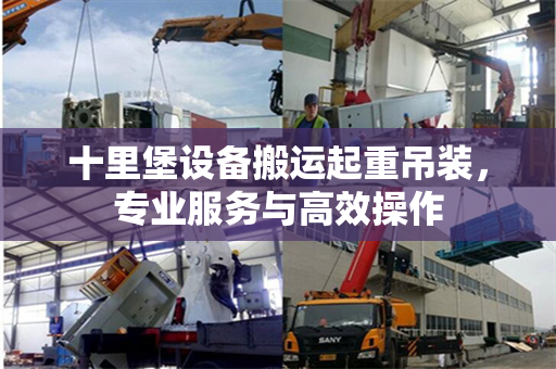 十里堡设备搬运起重吊装，专业服务与高效操作