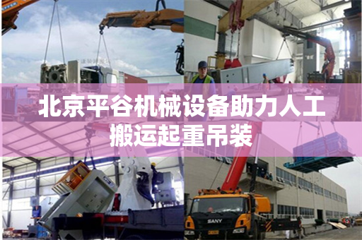 北京平谷机械设备助力人工搬运起重吊装