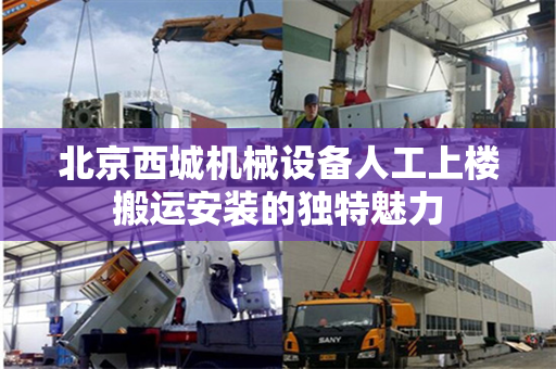 北京西城机械设备人工上楼搬运安装的独特魅力