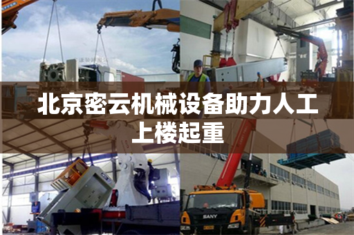 北京密云机械设备助力人工上楼起重