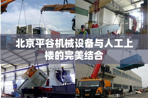 北京平谷机械设备与人工上楼的完美结合