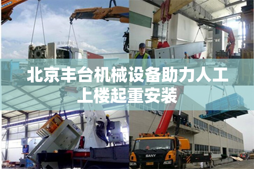 北京丰台机械设备助力人工上楼起重安装