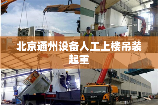 北京通州设备人工上楼吊装起重