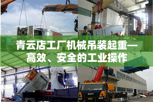 青云店工厂机械吊装起重—高效、安全的工业操作