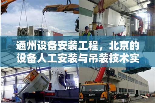 通州设备安装工程，北京的设备人工安装与吊装技术实践
