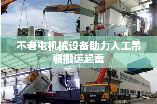 不老屯机械设备助力人工吊装搬运起重