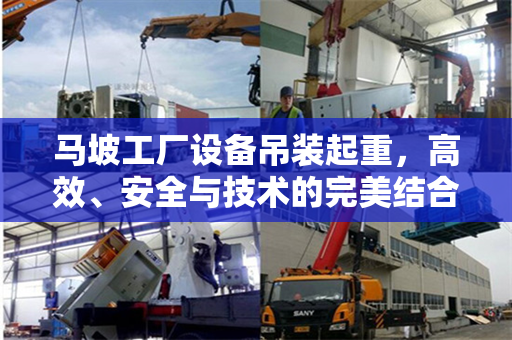马坡工厂设备吊装起重，高效、安全与技术的完美结合