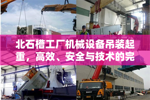 北石槽工厂机械设备吊装起重，高效、安全与技术的完美结合