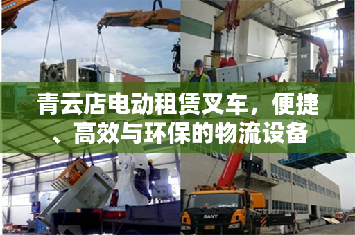 青云店电动租赁叉车，便捷、高效与环保的物流设备
