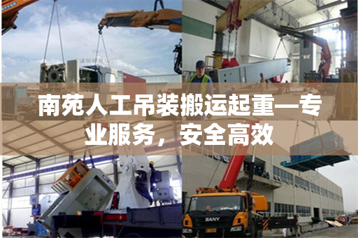 南苑人工吊装搬运起重—专业服务，安全高效