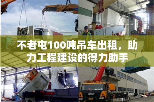 不老屯100吨吊车出租，助力工程建设的得力助手