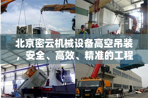 北京密云机械设备高空吊装，安全、高效、精准的工程实践