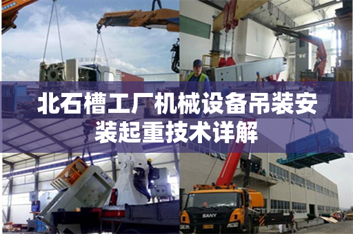 北石槽工厂机械设备吊装安装起重技术详解