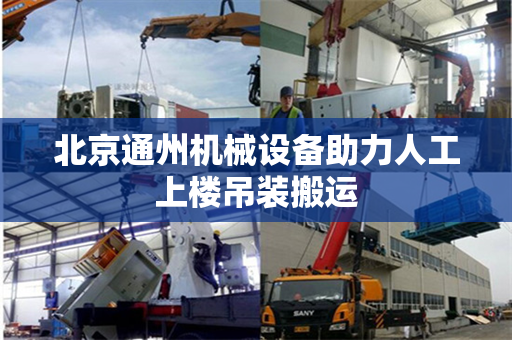 北京通州机械设备助力人工上楼吊装搬运