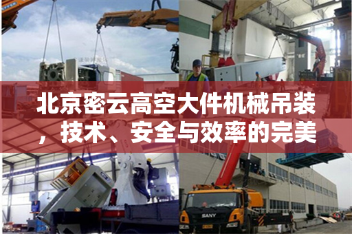北京密云高空大件机械吊装，技术、安全与效率的完美融合