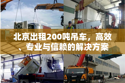 北京出租200吨吊车,高效、专业与信赖的解决方案