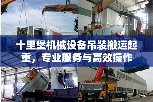 十里堡机械设备吊装搬运起重,专业服务与高效操作
