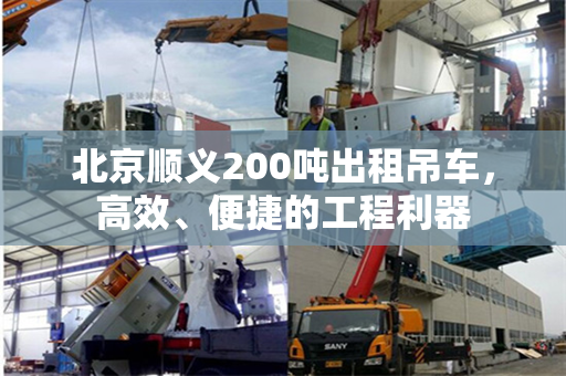 北京顺义200吨出租吊车,高效、便捷的工程利器