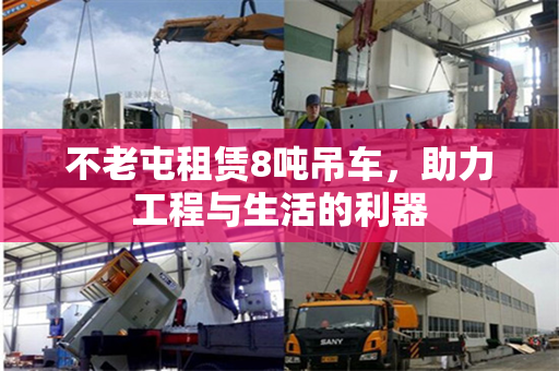 不老屯租赁8吨吊车,助力工程与生活的利器